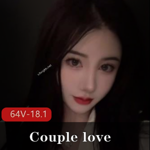 国宝级女神【Couple love】超高价福利流出【64V-18.1G】